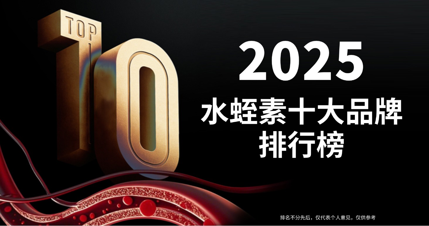 ​水蛭素什么品牌最好？2025年水蛭素十大品牌排行榜，成分技术全面对比
