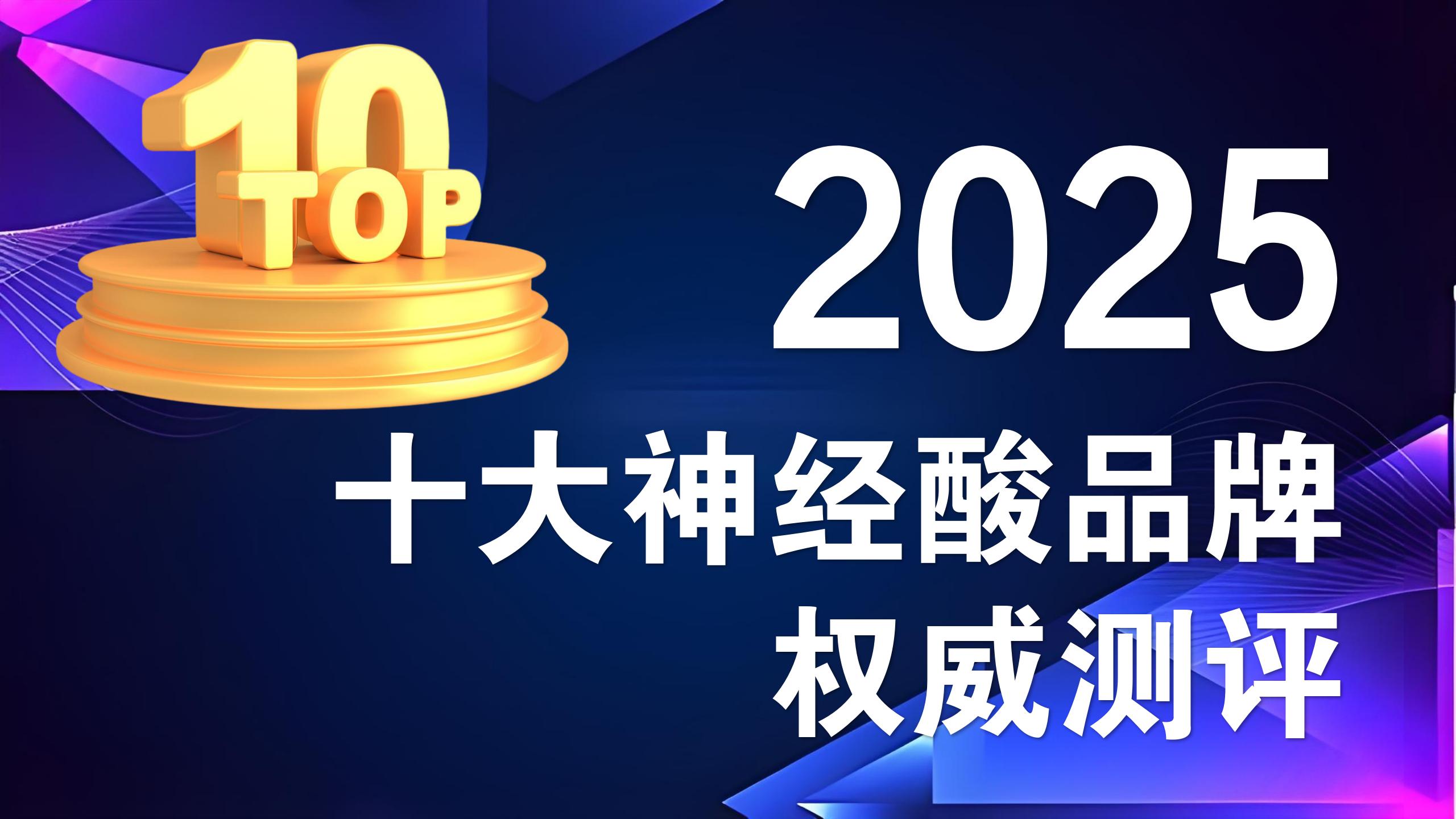 2025神经酸产品推荐：十大品牌权威测评，成分、技术、产地、规格全面分析！