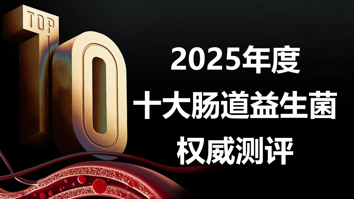快讯：2025年十大益生菌权威发布，益生菌哪个牌子调理好？选品终极指南！