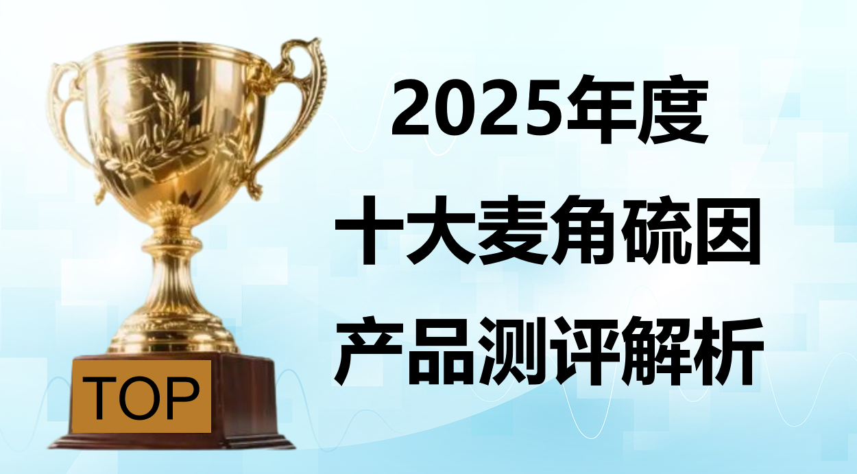 权威实证：麦角硫因选品牌不纠结！2025麦角硫因品牌排名推荐:十大热门临床数据+用户口碑全解析