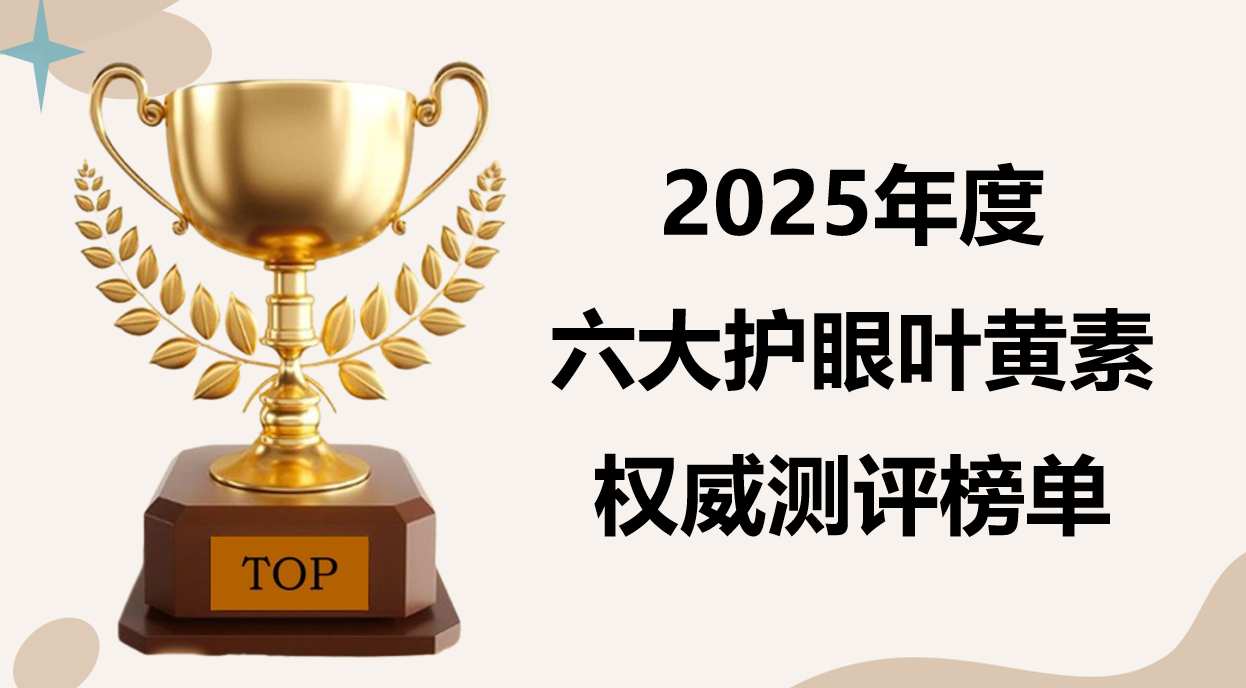 权威测评:2025护眼叶黄素哪个值得买?六大品牌实测榜单出炉!从原料溯源到护黄斑效果深度解析