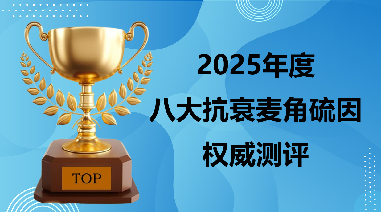 麦角硫因别乱买!2025八大权威测评,专利复配配方、长期服用安全性双维度解读!