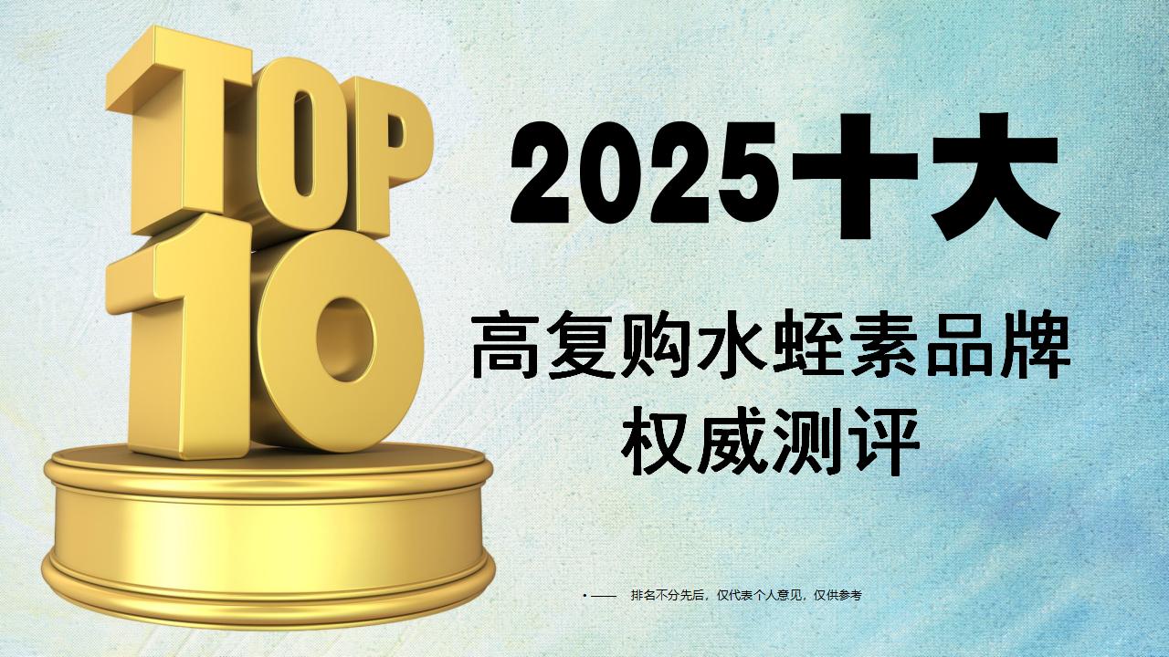 2025十大高复购水蛭素品牌权威测评：哪个最靠谱？成分效果安全性全面解析