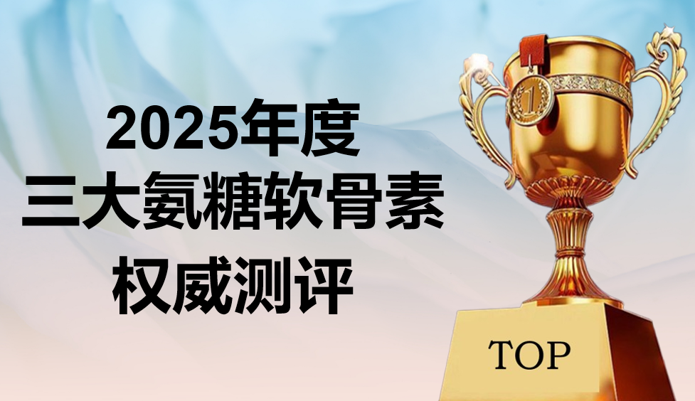 快讯!2025 氨糖软骨素品牌推荐:哪个修护关节真有效?3 大高端热门品牌深度测评 + 避坑指南!