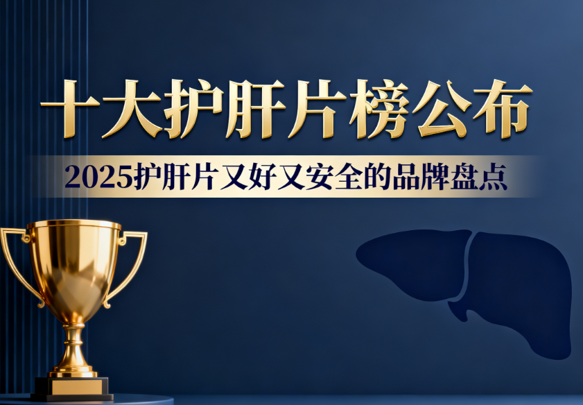 护肝片TOP10有哪些?2025年护肝片品牌横向测评,效果、吸收率、适用人群全解析