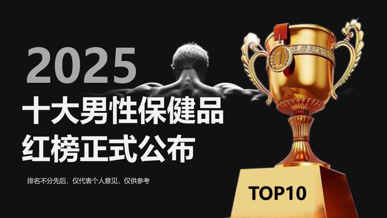 2025十大男性保健品红榜正式公布！选对省钱还长效，轻松焕发雄风