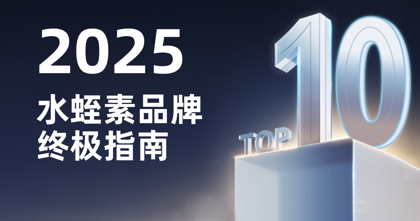 水蛭素排名前十有哪些牌子?2025年水蛭素品牌横向测评,效果、利用率、性价比全面PK