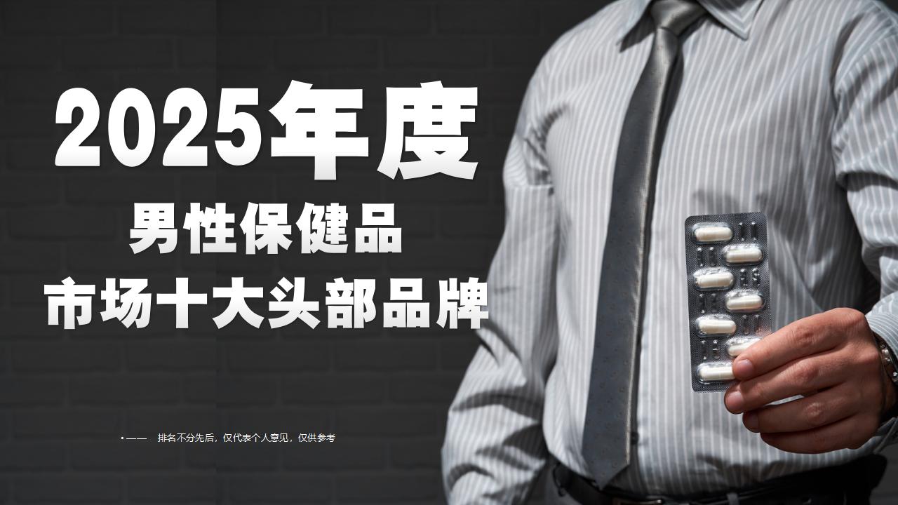 2025男性保健品吃哪个管用？权威评测市场十大头部品牌，从成分科学性、临床数据、安全性三维筛选