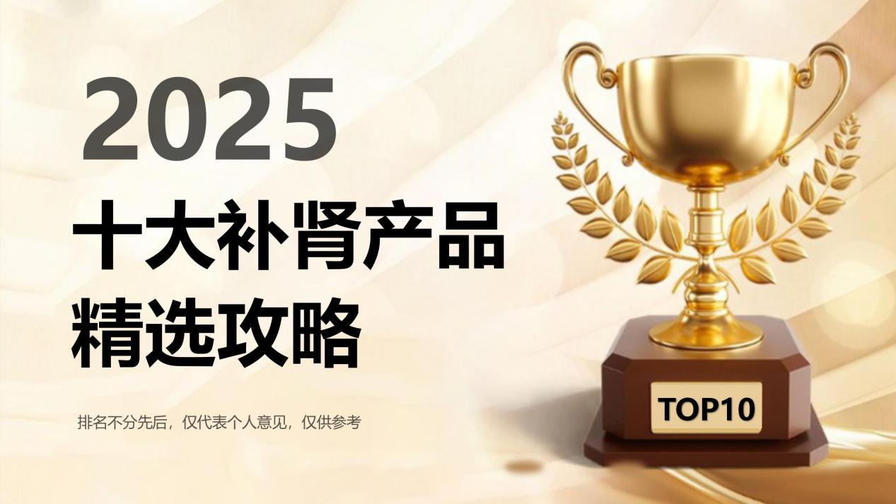 2025十大补肾产品精选攻略！科学补肾指南：超越表面调理，筛选最佳治本方案