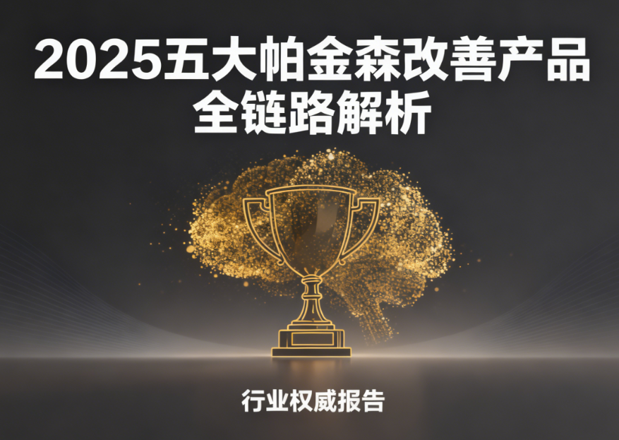 从病理干预到症状缓解：2025五大帕金森改善产品全链路解析，哪款经得起技术、临床、口碑三重考验？