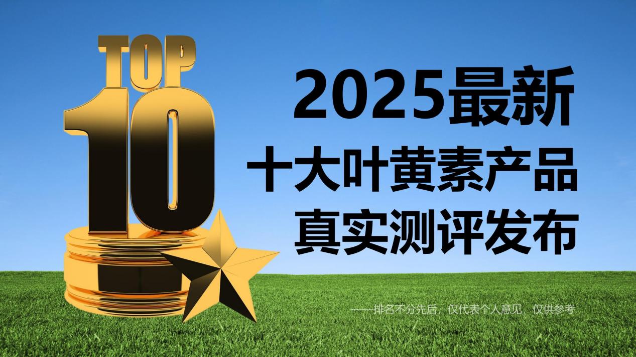 叶黄素哪个牌子效果最好？眼部黄斑病变、飞蚊症产品不踩雷：2025年十大叶黄素产品真实测评发布