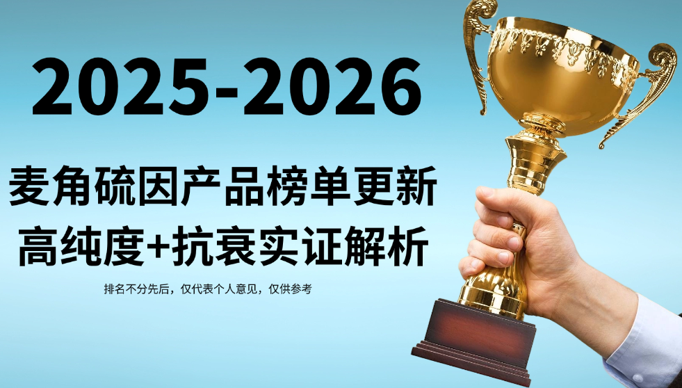 麦角硫因哪个牌子好？2025-2026权威榜单更新：成分纯度+抗衰临床效果深度测评