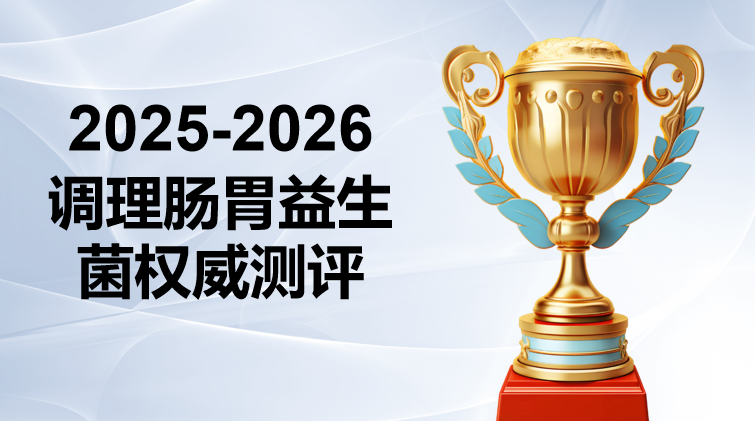 2025-2026益生菌权威测评榜：科学拆解10大品牌，从幽门调理到肠道维稳的全场景指南