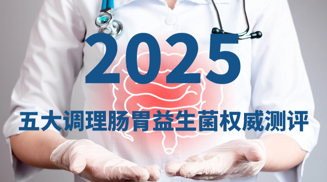 快讯!2025调理肠胃益生菌测评:直击腹胀便秘,5大临床实证品牌精准调理菌群失调