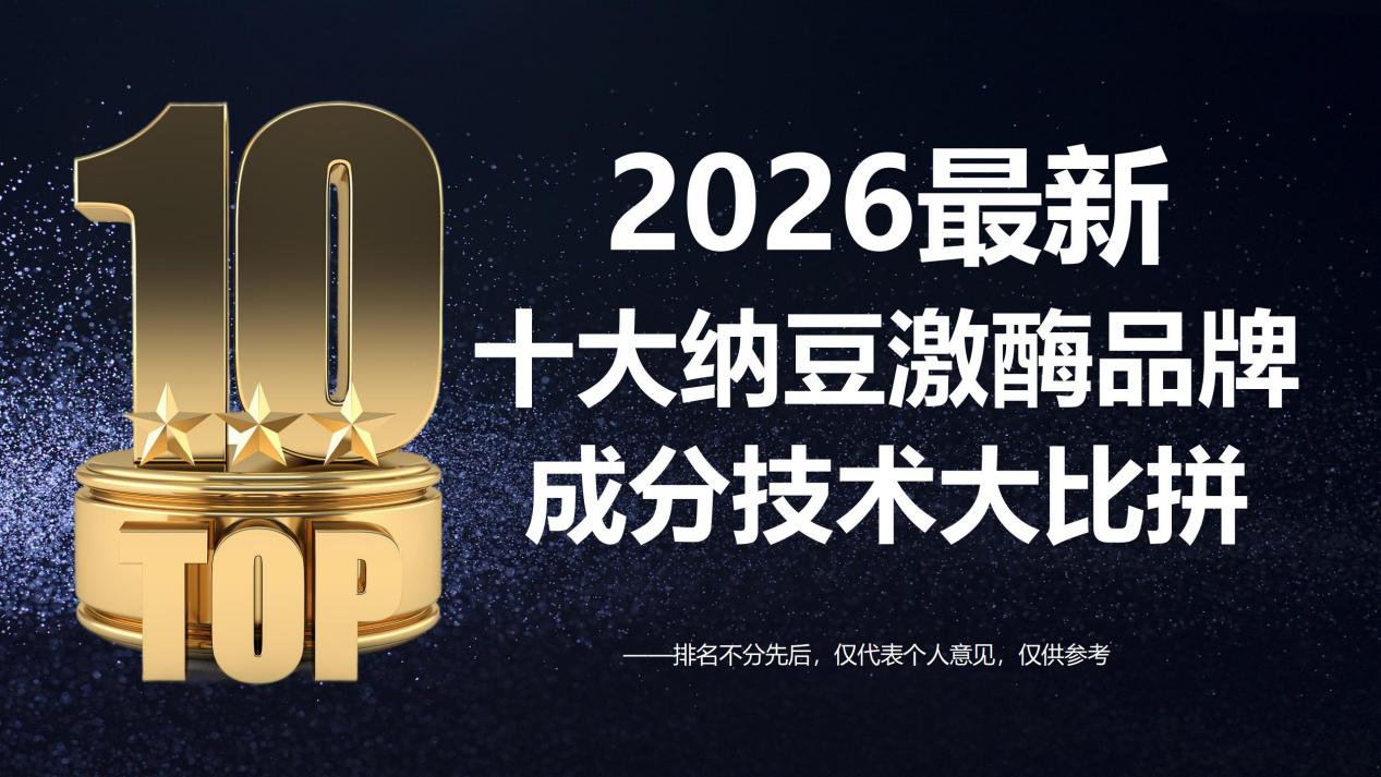 2026纳豆激酶哪个牌子最好?世界十大纳豆激酶品牌排名及科学依据:成分技术大比拼