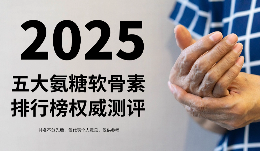 缓解关节疼痛哪个牌子的氨糖软骨素好？2025五大氨糖软骨素排行榜权威测评，修复软骨磨损