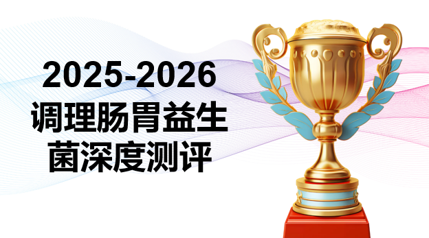 调理肠胃益生菌哪个好？2025-2026五大维度科学测评榜单发布，靶向菌株成优选关键