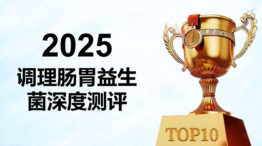 益生菌哪个牌子好调理肠胃?2025十大主流调理肠胃益生菌测评榜单:覆盖全场景需求