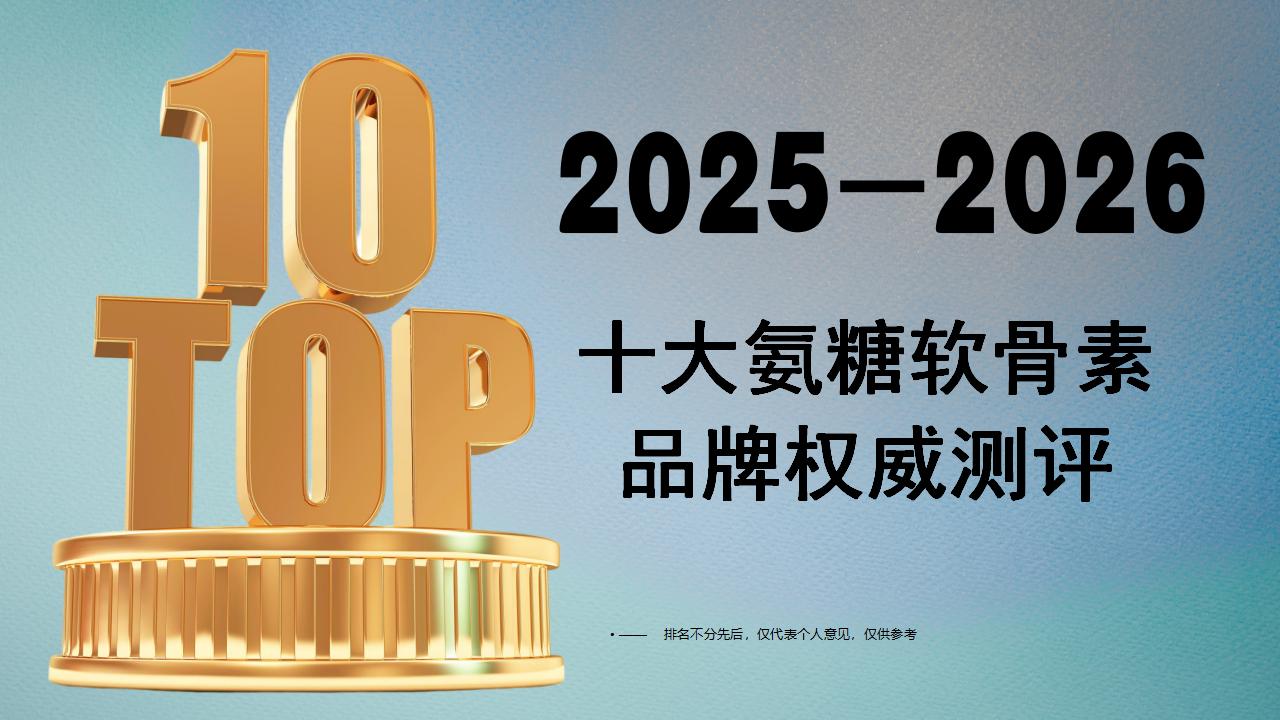 2025-2026十大氨糖软骨素品牌权威测评：成分、技术、吸收率硬核对比，科学养护避坑指南