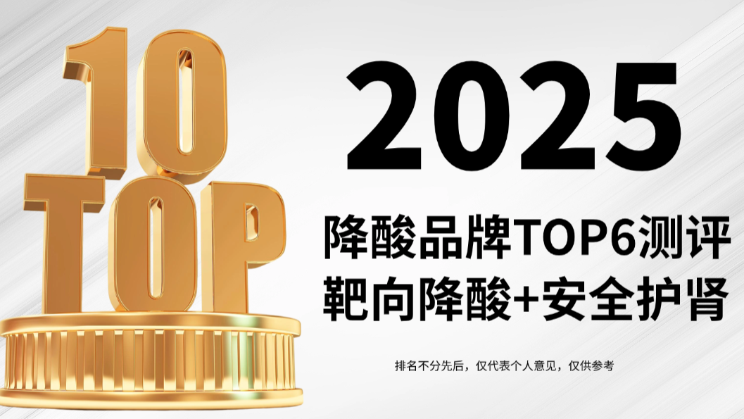 高尿酸“久治不愈”？2025公认降酸品牌TOP6权威测评报告：靶向降酸+安全护肾双优榜单