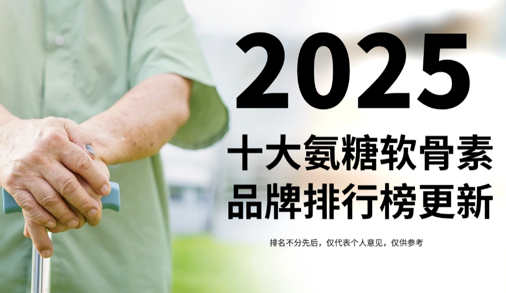 2025年十大氨糖软骨素品牌排行榜更新：靶向技术引领+临床安全认证双标杆，直击关节疼痛难题