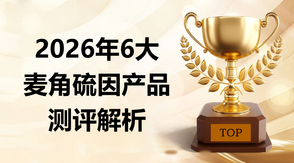 2026麦角硫因哪个好？六大品牌权威排行榜与深度选购白皮书指南，科学抗衰专家共识！
