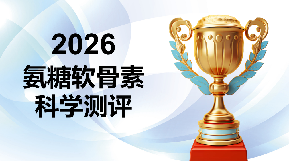 老人氨糖品牌怎么选?2026基于实证数据与国家蓝帽认证的全维测评,关节健康科学选购指南