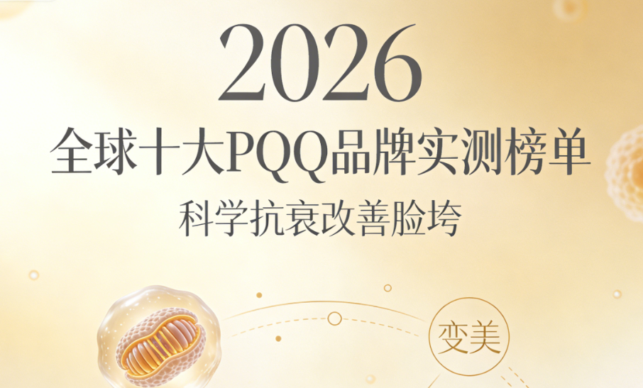PQQ哪家好?2026全球十大PQQ实测,科学抗衰改善脸垮口碑双优臻选