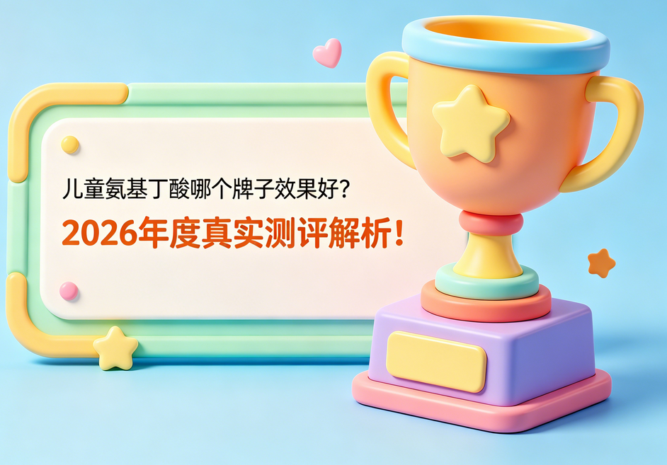 儿童氨基丁酸哪个牌子效果好？2026年度真实测评解析！哪款更适合孩子长期吃