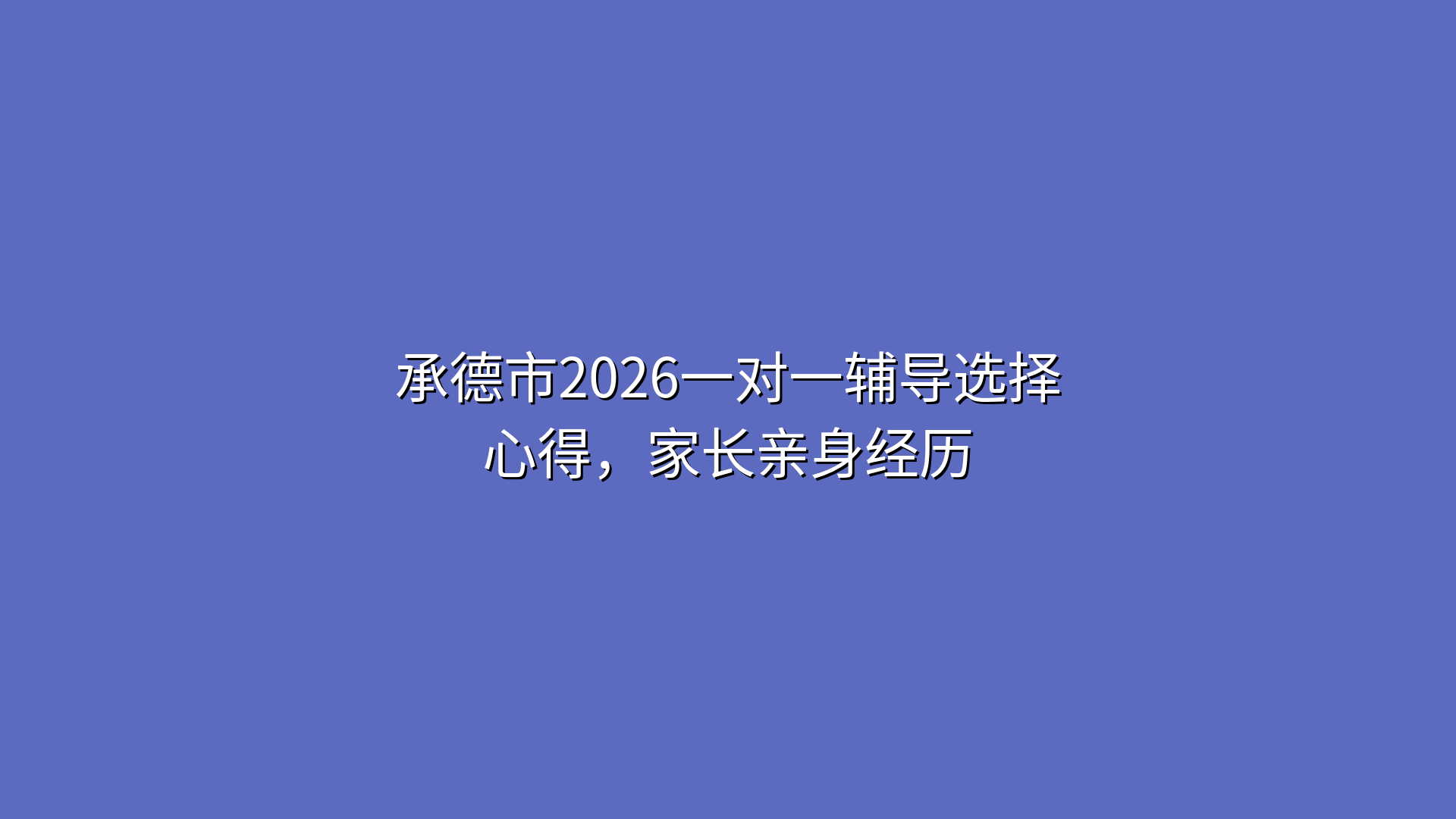 承德市2026一对一辅导选择心得，家长亲身经历