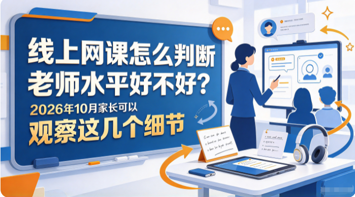 线上网课怎么判断老师水平好不好？2026 年家长可以观察这几个细节